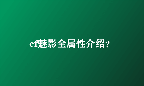 cf魅影全属性介绍？