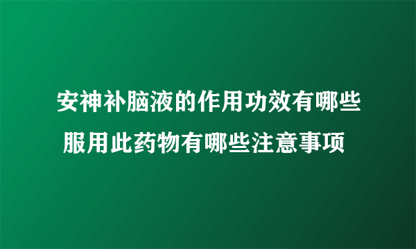 安神补脑液的作用功效有哪些 服用此药物有哪些注意事项