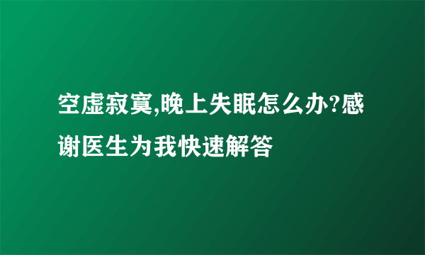 空虚寂寞,晚上失眠怎么办?感谢医生为我快速解答