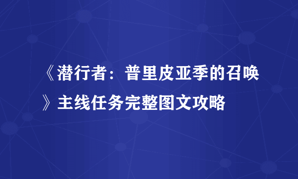 《潜行者：普里皮亚季的召唤》主线任务完整图文攻略