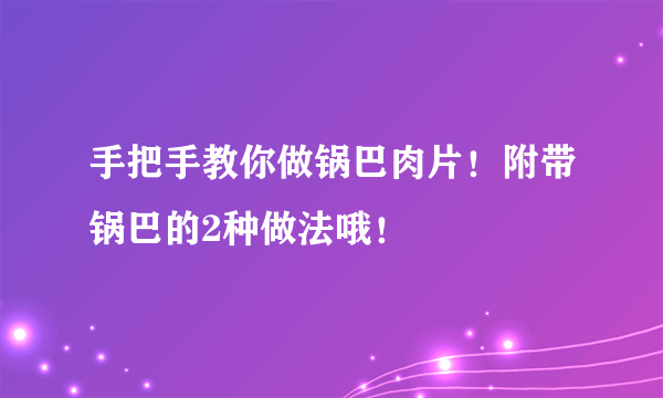 手把手教你做锅巴肉片！附带锅巴的2种做法哦！