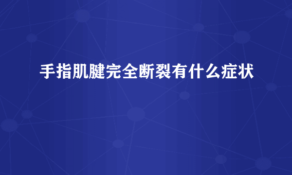 手指肌腱完全断裂有什么症状