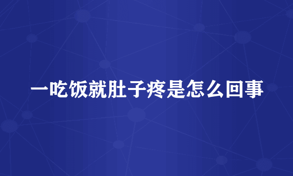 一吃饭就肚子疼是怎么回事