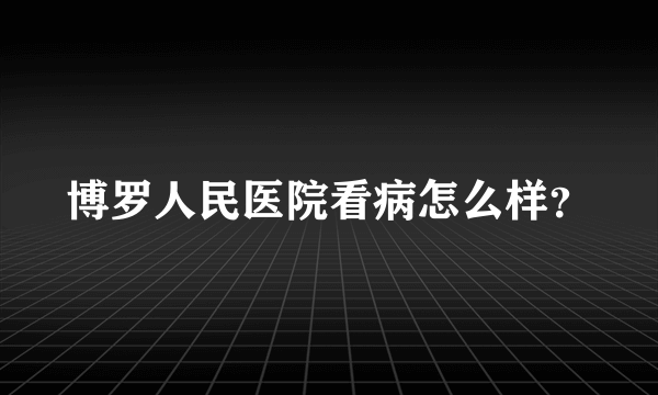 博罗人民医院看病怎么样？