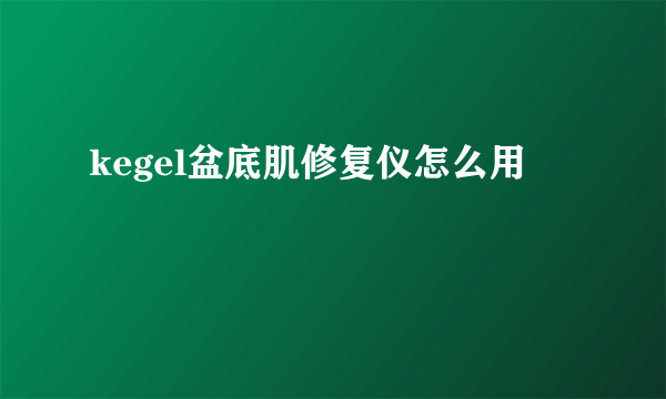 kegel盆底肌修复仪怎么用