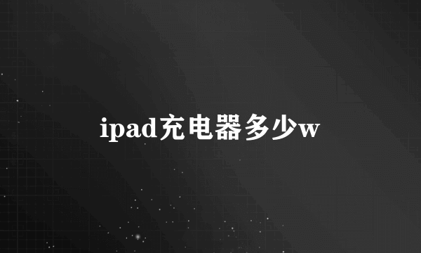 ipad充电器多少w