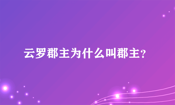 云罗郡主为什么叫郡主？