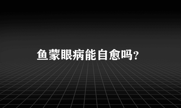 鱼蒙眼病能自愈吗？