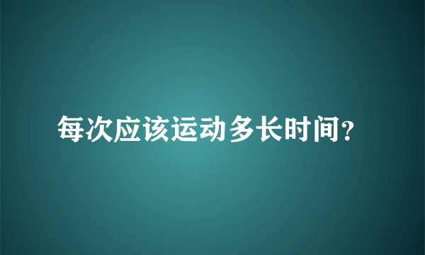 每次应该运动多长时间？