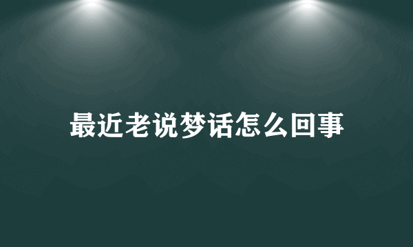 最近老说梦话怎么回事