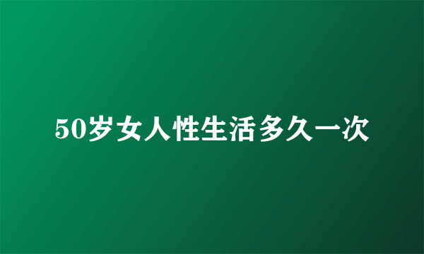 50岁女人性生活多久一次