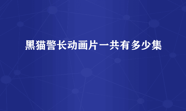 黑猫警长动画片一共有多少集