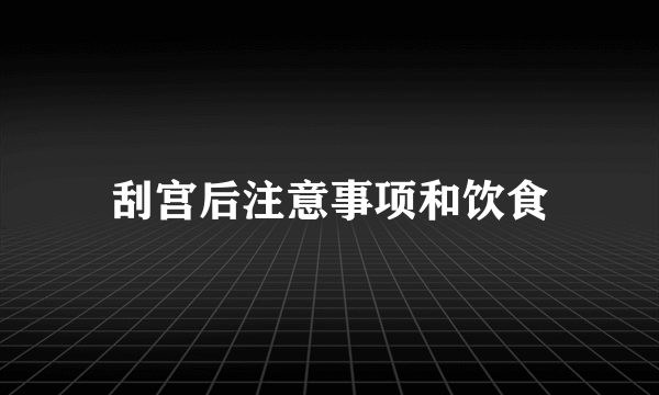 刮宫后注意事项和饮食