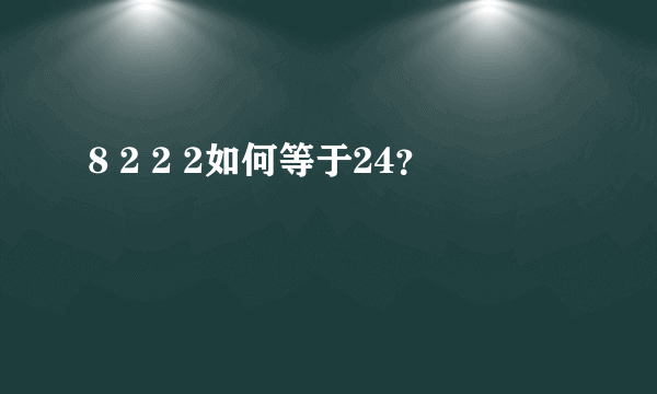 8 2 2 2如何等于24？