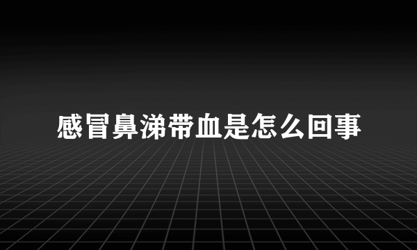 感冒鼻涕带血是怎么回事