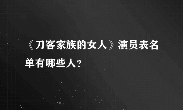 《刀客家族的女人》演员表名单有哪些人？