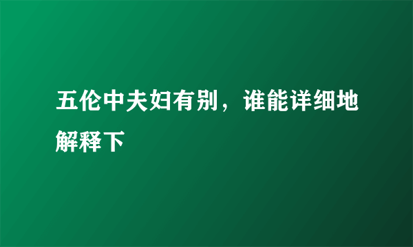 五伦中夫妇有别，谁能详细地解释下