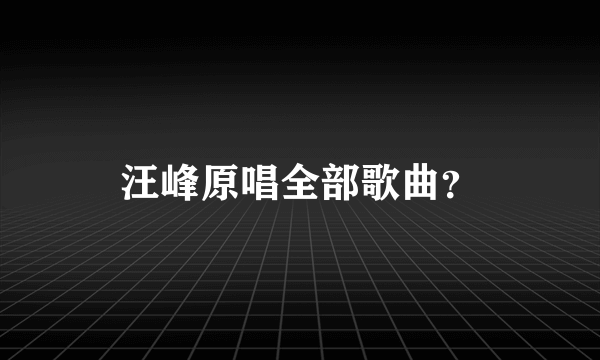 汪峰原唱全部歌曲？