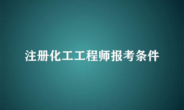 注册化工工程师报考条件