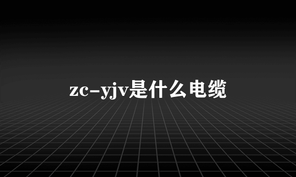 zc-yjv是什么电缆