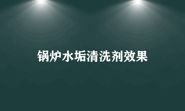 锅炉水垢清洗剂效果