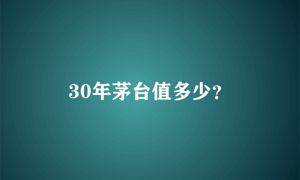 30年茅台值多少？