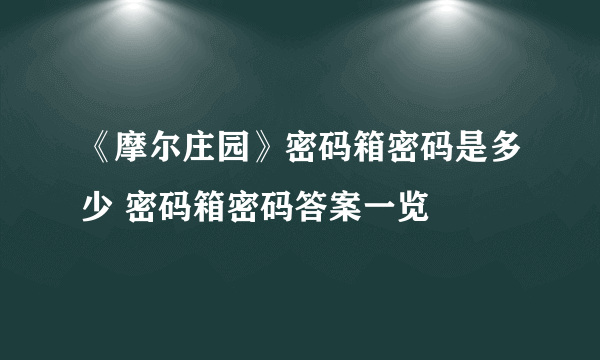 《摩尔庄园》密码箱密码是多少 密码箱密码答案一览