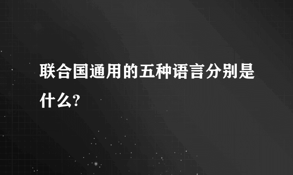 联合国通用的五种语言分别是什么?