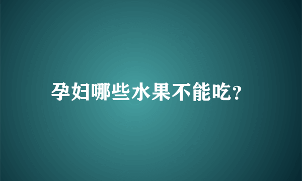 孕妇哪些水果不能吃？