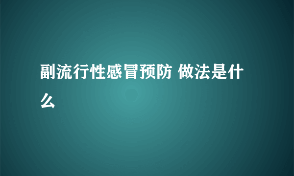 副流行性感冒预防 做法是什么