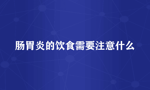 肠胃炎的饮食需要注意什么