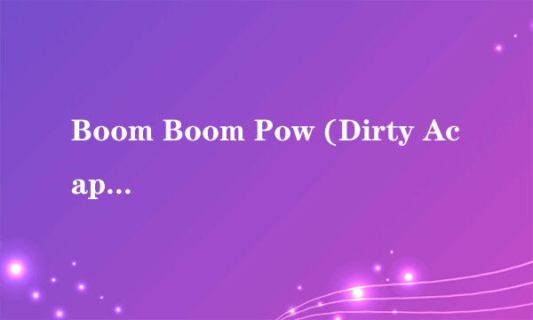 Boom Boom Pow (Dirty Acappella) 歌词