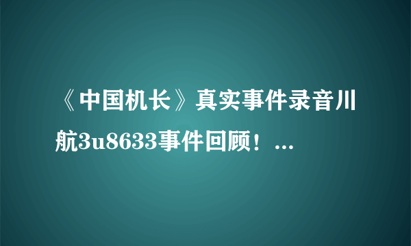 《中国机长》真实事件录音川航3u8633事件回顾！网友评价：这是最揪心的平静！