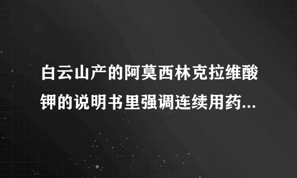 白云山产的阿莫西林克拉维酸钾的说明书里强调连续用药不能超过...