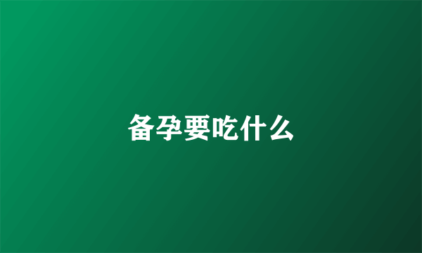 备孕要吃什么