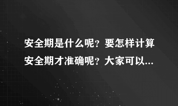 安全期是什么呢？要怎样计算安全期才准确呢？大家可以通过计算...