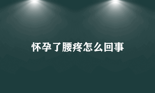 怀孕了腰疼怎么回事