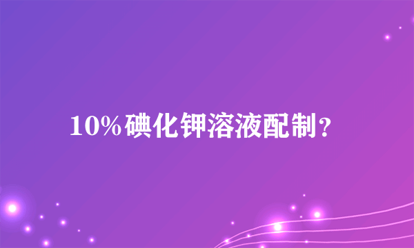 10%碘化钾溶液配制？