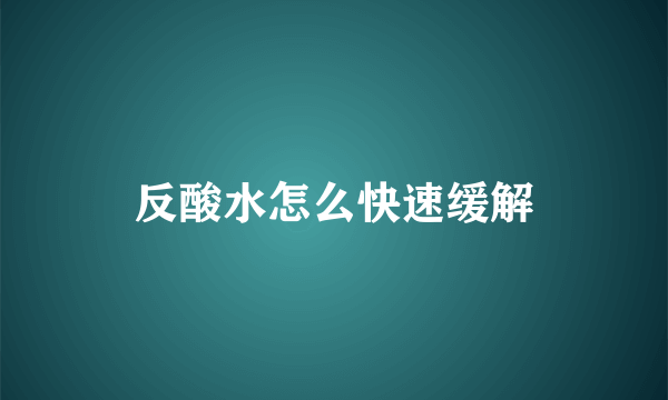 反酸水怎么快速缓解