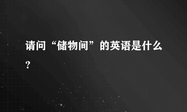 请问“储物间”的英语是什么？