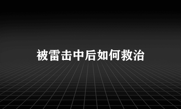 被雷击中后如何救治