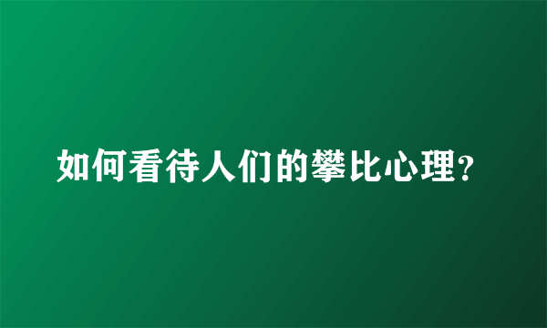 如何看待人们的攀比心理？