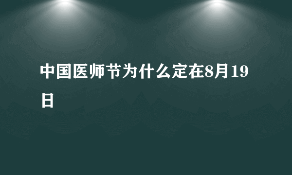 中国医师节为什么定在8月19日