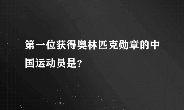 第一位获得奥林匹克勋章的中国运动员是？