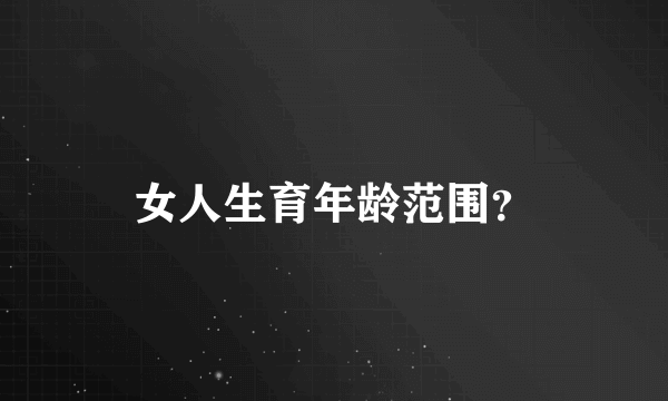 女人生育年龄范围？