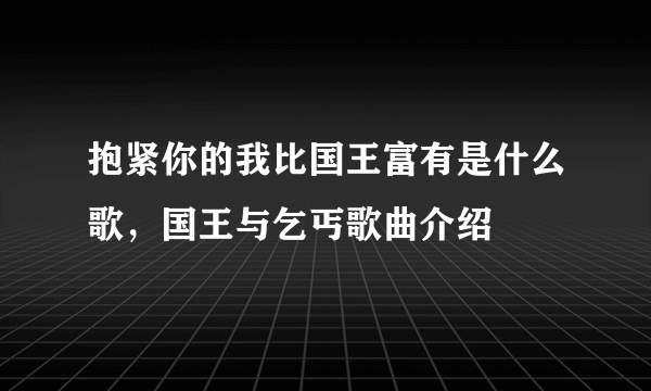 抱紧你的我比国王富有是什么歌，国王与乞丐歌曲介绍