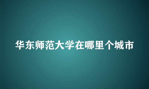 华东师范大学在哪里个城市