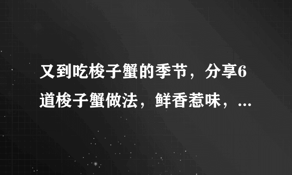 又到吃梭子蟹的季节，分享6道梭子蟹做法，鲜香惹味，肉滑肥美