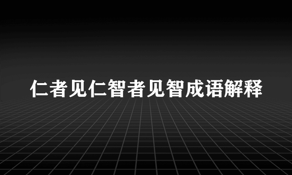 仁者见仁智者见智成语解释