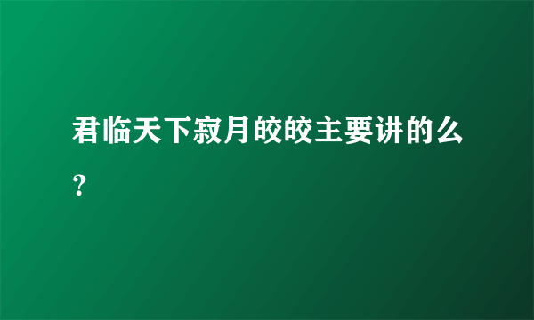 君临天下寂月皎皎主要讲的么？